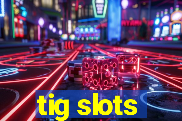 tig slots